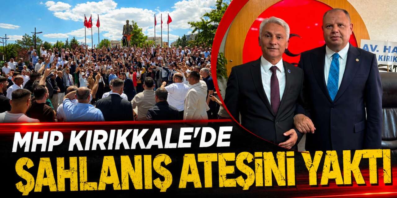 MHP Kırıkkale’de şahlanış ateşini yaktı