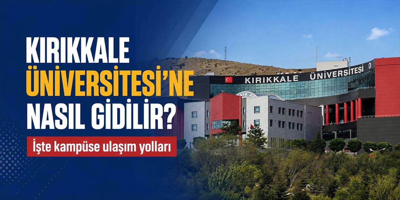 Kırıkkale Üniversitesi’ne nasıl gidilir? İşte kampüse ulaşım yolları