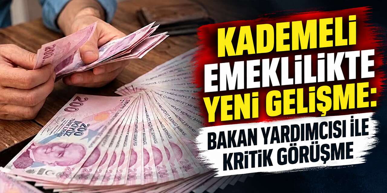 Kademeli emeklilikte yeni gelişme: Bakan Yardımcısı ile kritik görüşme